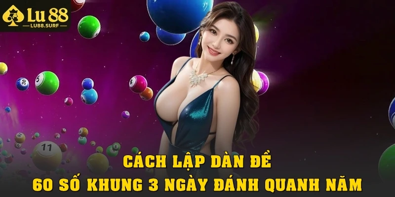 Cách lập dàn đề 60 số khung 3 ngày đánh quanh năm