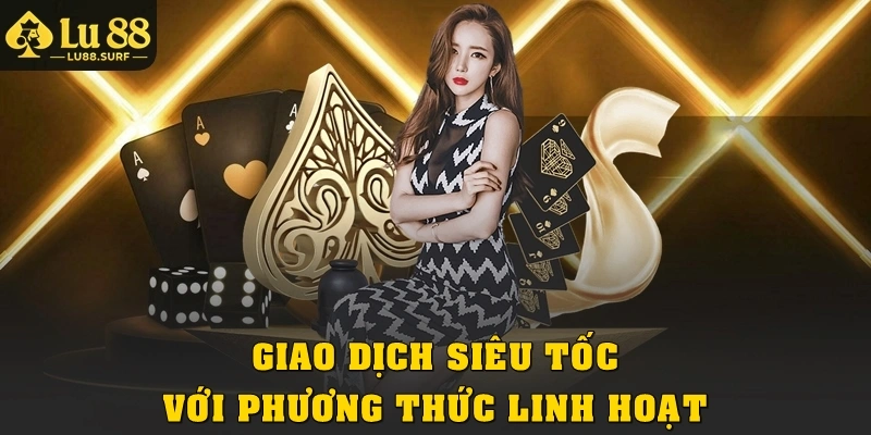 Giao dịch siêu tốc với phương thức linh hoạt