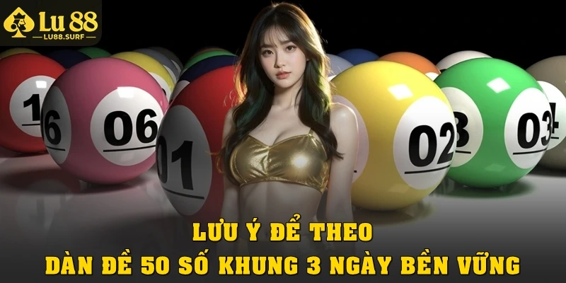 Lưu ý để theo dàn đề 50 số khung 3 ngày bền vững