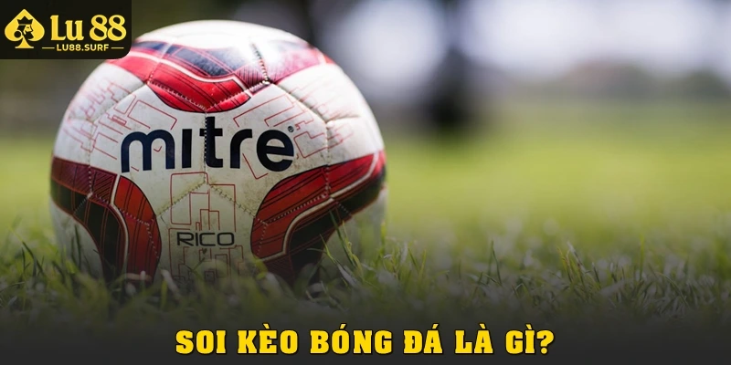 Soi kèo bóng đá là gì?
